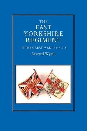 Seller image for EAST YORKSHIRE REGIMENT IN THE GREAT WAR 1914-1918 for sale by WeBuyBooks