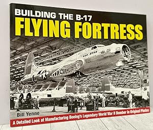 Building the B-17 Flying Fortress: A Detailed Look at Manufacturing Boeing?s Legendary World War ...