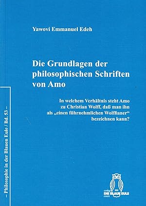 Bild des Verkufers fr Die Grundlagen der philosophischen Schriften von Amo. In welchem Verhltnis steht Amo zu Christian Wolff, da man ihn als einen fhrnehmlichen Wolffianer bezeichnen kann? zum Verkauf von Paderbuch e.Kfm. Inh. Ralf R. Eichmann