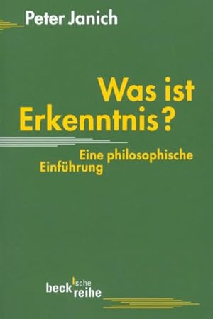 Was ist Erkenntnis? : eine philosophische Einführung / Peter Janich; Beck`sche Reihe ; 1376