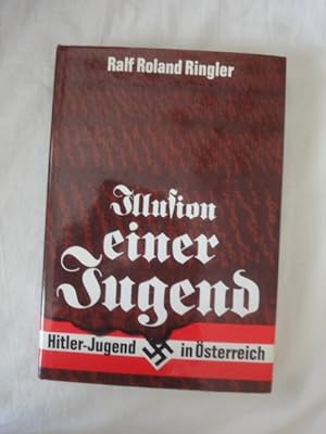 Bild des Verkufers fr Illusion Einer Jugend. Lieder, Fahnen Und Das Bittere Ende. Hitler-Jugend in sterreich. Ein Erlebnisbericht. zum Verkauf von Malota