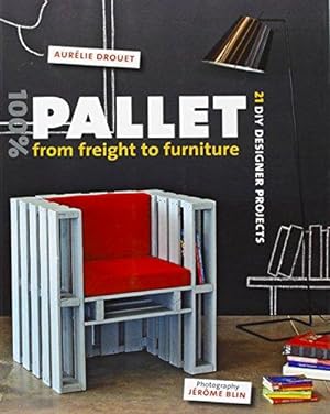 Seller image for 100% Pallet: from Freight to Furniture: 21 DIY Designer Projects for sale by WeBuyBooks