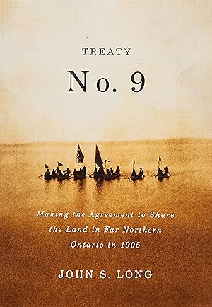 Treaty No. 9: Making the Agreement to Share the Land in Far Northern Ontario in 1905 (Volume 12) ...