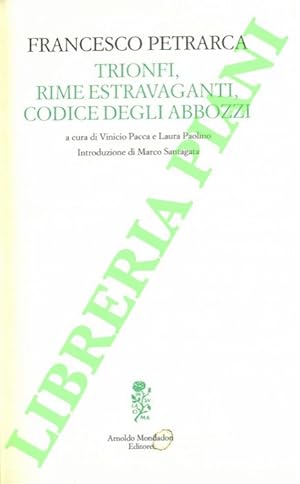 Trionfi, rime stravaganti, codice degli abbozzi. A cura di Vinicio Pacca e Lauura Paolino.