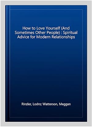 Bild des Verkufers fr How to Love Yourself (And Sometimes Other People) : Spiritual Advice for Modern Relationships zum Verkauf von GreatBookPricesUK