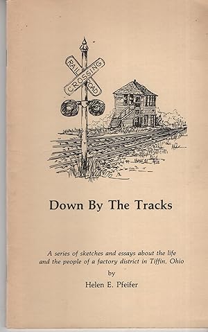 Seller image for Down By the Tracks: A series of sketches and essays about the life and the people of a factory district in Tiffin, Ohio for sale by Cher Bibler