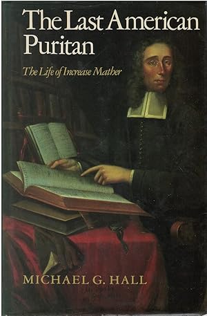 The Last American Puritan: The Life of Increase Mather, 1639-1723