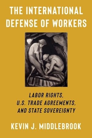 Bild des Verkufers fr International Defense of Workers : Labor Rights, U.s. Trade Agreements, and State Sovereignty zum Verkauf von GreatBookPrices