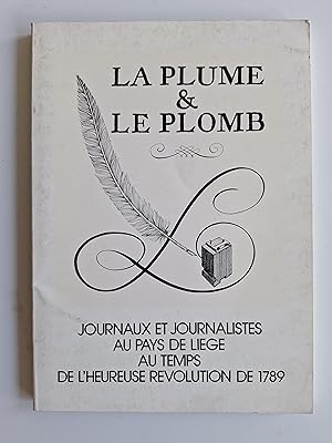 La plume et le plomb. Journaux et journalistes au Pays de Liège au temps de l'heureuse révolution...