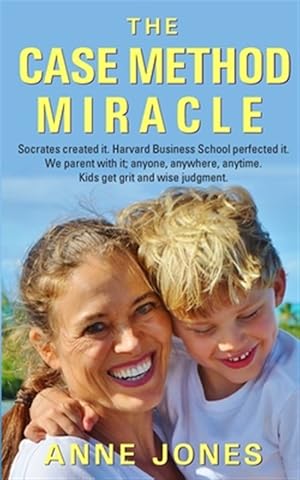 Imagen del vendedor de The Case Method Miracle: Socrates created it. Harvard Business School perfected it. We parent with it; anyone, anywhere, anytime. Kids get grit a la venta por GreatBookPricesUK