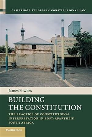 Immagine del venditore per Building the Constitution : The Practice of Constitutional Interpretation in Post-apartheid South Africa venduto da GreatBookPricesUK