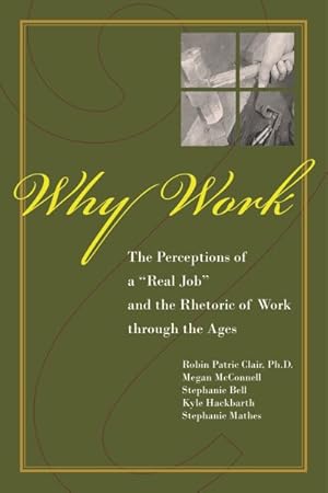 Seller image for Why Work? : Their Perceptions of a Real Job and the Rhetoric of Work Through the Ages for sale by GreatBookPricesUK