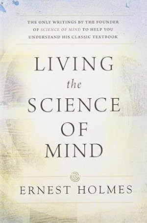 Bild des Verkufers fr Living the Science of Mind: The Only Writings by the Founder of SCIENCE OF MIND to Help You Understand His Classic Textbook zum Verkauf von WeBuyBooks
