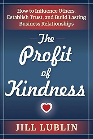 Image du vendeur pour The Profit of Kindness: How to Influence Others, Establish Trust, and Build Lasting Business Relationships mis en vente par WeBuyBooks