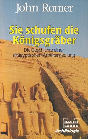 Sie schufen die Königsgräber : Die Geschichte einer altägyptischen Arbeitersiedlung. Aus dem Engl...