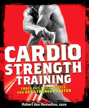 Seller image for Cardio Strength Training: Torch Fat, Build Muscle, and Get Stronger Faster (Paperback or Softback) for sale by BargainBookStores