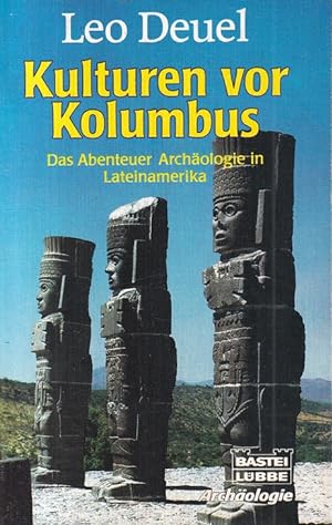 Kulturen vor Kolumbus. Das Abenteuer Archäologie in Lateinamerika. / Bastei Lübbe Archäologie ; B...