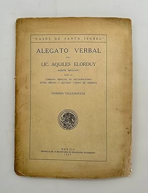 "Casos de Santa Isabel" Alegato Verbal del Lic. Aquiles Elorduy Agente Mexicano ante la Comision ...