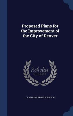 Seller image for Proposed Plans for the Improvement of the City of Denver (Hardback or Cased Book) for sale by BargainBookStores