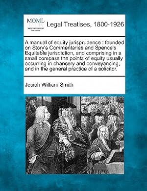 Imagen del vendedor de A Manual of Equity Jurisprudence: Founded on Story's Commentaries and Spence's Equitable Jurisdiction, and Comprising in a Small Compass the Points of (Paperback or Softback) a la venta por BargainBookStores