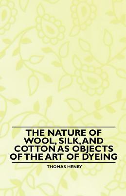 Seller image for The Nature of Wool, Silk, and Cotton as Objects of the Art of Dyeing (Paperback or Softback) for sale by BargainBookStores