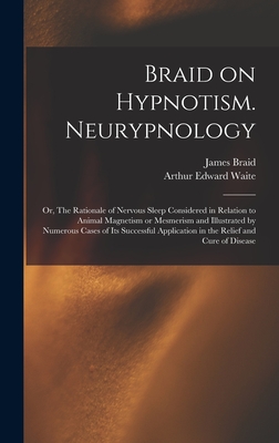 Imagen del vendedor de Braid on Hypnotism. Neurypnology; or, The Rationale of Nervous Sleep Considered in Relation to Animal Magnetism or Mesmerism and Illustrated by Numero (Hardback or Cased Book) a la venta por BargainBookStores