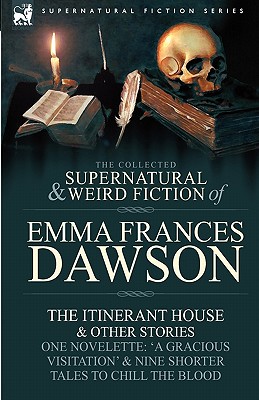 Imagen del vendedor de The Collected Supernatural and Weird Fiction of Emma Frances Dawson: The Itinerant House and Other Stories-One Novelette: 'a Gracious Visitation' and (Paperback or Softback) a la venta por BargainBookStores