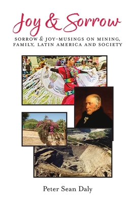 Image du vendeur pour Joy & Sorrow: Sorrow & Joy-Musings on Mining, Family, Latin America and Society (Hardback or Cased Book) mis en vente par BargainBookStores