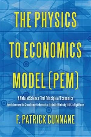 Seller image for Physics to Economics Model - Pem : A Natural Science First Principle of Economics How to Increase the Gross Domestic Product of the United States by 100 Percent in Eight Years for sale by GreatBookPricesUK