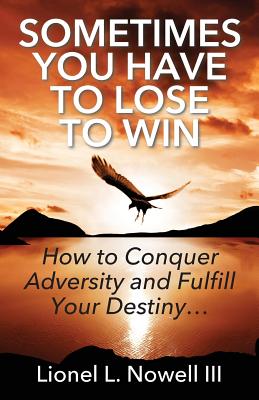Bild des Verkufers fr Sometimes You Have To Lose To Win: How To Conquer Adversity And Fulfill Your Destiny. (Paperback or Softback) zum Verkauf von BargainBookStores