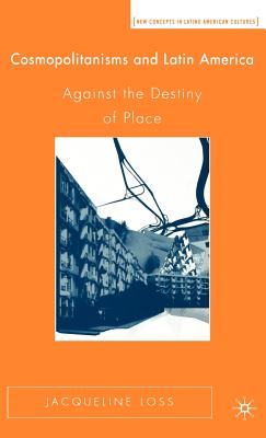 Imagen del vendedor de Cosmopolitanisms and Latin America: Against the Destiny of Place (Hardback or Cased Book) a la venta por BargainBookStores