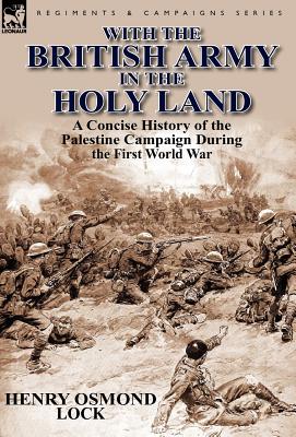 Immagine del venditore per With the British Army in the Holy Land: A Concise History of the Palestine Campaign During the First World War (Hardback or Cased Book) venduto da BargainBookStores