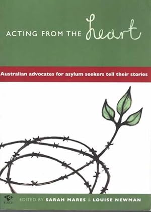 Seller image for Acting From The Heart: Australian Advocates for Asylum Seekers Tell Their Stories for sale by Leura Books