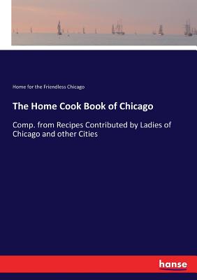 Image du vendeur pour The Home Cook Book of Chicago: Comp. from Recipes Contributed by Ladies of Chicago and other Cities (Paperback or Softback) mis en vente par BargainBookStores