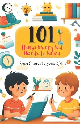 Image du vendeur pour 101 Things Every Kid Needs to Know from Chores to Social Skills: A Comprehensive Guide to Raising Independent and Responsible Children (Paperback or Softback) mis en vente par BargainBookStores