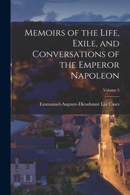 Seller image for Memoirs of the Life, Exile, and Conversations of the Emperor Napoleon; Volume 3 (Paperback or Softback) for sale by BargainBookStores