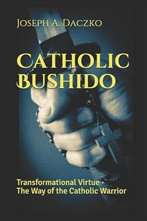 Imagen del vendedor de Catholic Bushido: Transformational Virtue - The Way of the Catholic Warrior a la venta por GreatBookPricesUK