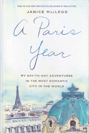 A Paris Year: My Day-to-Day Adventures in the Most Romatic City in the World