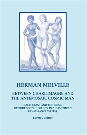 Seller image for Herman Melville : Between Charlemagne And the Antemosaic Cosmic Man: Race, Class And the Crisis of Bourgeois Ideology in an American Renaissance Writer for sale by GreatBookPrices