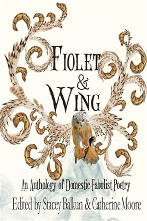Image du vendeur pour Fiolet & Wing: An Anthology of Domestic Fabulist Poetry mis en vente par GreatBookPrices