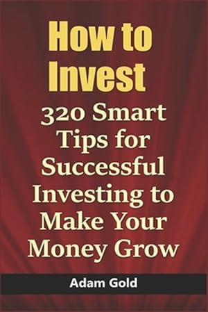 Bild des Verkufers fr How to Invest: 320 Smart Tips for Successful Investing to Make Your Money Grow zum Verkauf von GreatBookPrices