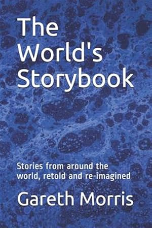 Imagen del vendedor de The World's Storybook: Stories from Around the World, Retold and Re-Imagined a la venta por GreatBookPrices