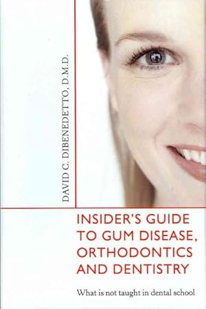 Seller image for Insider's Guide to Gum Disease, Orthodontics and Dentistry : What Is Not Taught in Dental School for sale by GreatBookPrices