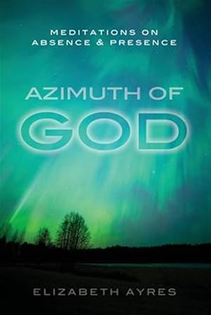 Immagine del venditore per Azimuth of God : Meditations on Absence & Presence venduto da GreatBookPrices
