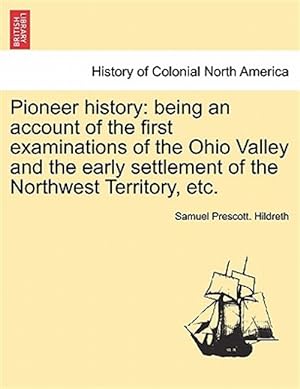 Bild des Verkufers fr Pioneer history: being an account of the first examinations of the Ohio Valley and the early settlement of the Northwest Territory, etc. zum Verkauf von GreatBookPrices