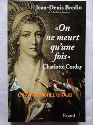 "On ne meurt qu'une fois" Charlotte Corday