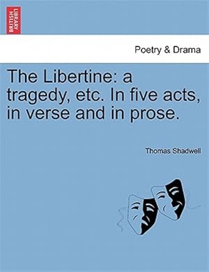 Immagine del venditore per The Libertine: a tragedy, etc. In five acts, in verse and in prose. venduto da GreatBookPrices