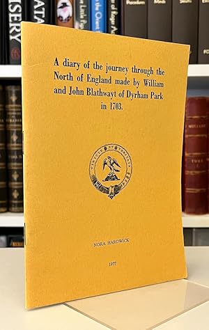 Seller image for A Relation of the journey of the Gentlemen Blathwayt into the north of England in the year seventeen hundred and three [20th May - 5th July] or A diary of the journey through the North of England made by William and John Blathwayt of Dyrham Park in 1703 for sale by Bath and West Books