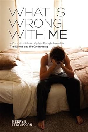Seller image for What is wrong with ME. A Case of childhood Myalgic Encephalomyelitis The Illness and the Controversy for sale by GreatBookPrices