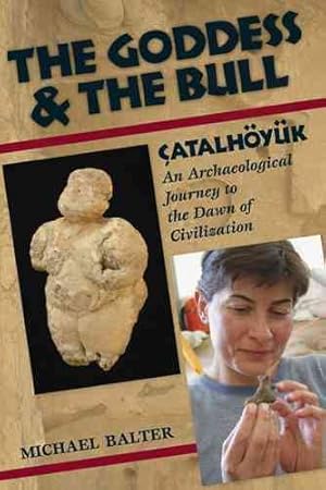 Imagen del vendedor de Goddess And the Bull : Catalhoyuk, an Archaeological Journey to the Dawn of Civilization a la venta por GreatBookPrices